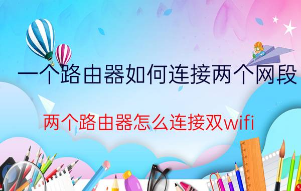 一个路由器如何连接两个网段 两个路由器怎么连接双wifi？